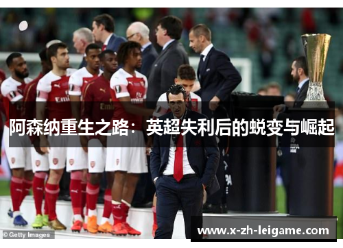 阿森纳重生之路：英超失利后的蜕变与崛起